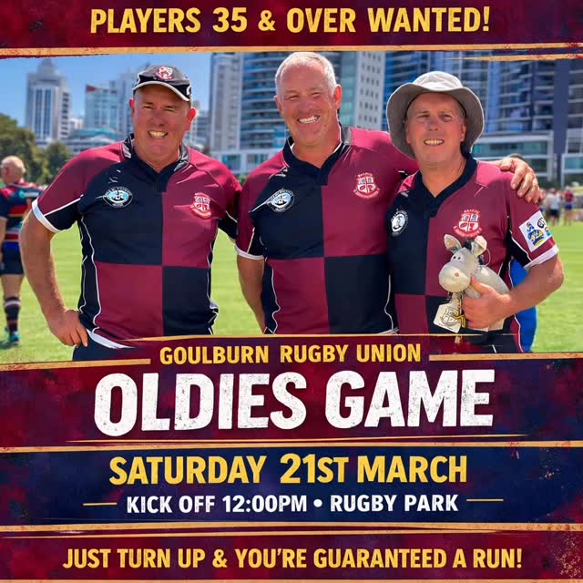 🏉 CALLING ALL RUGBY OLDIES! 🏉

Think you’ve still got one more run in the legs?
Dust off the boots and come have a crack!

Goulburn Rugby Union Club is calling on all players aged 35+ to pull on the jersey and join the Oldies Game this Saturday!

📅 Saturday 21st March
⏰ Kick Off: 12:00pm
📍 Rugby Park, Goulburn

No need to register — just turn up and you’re guaranteed a run.

Whether you played last week… or last decade… we’d love to see you out there again.

Bring your boots, bring your mates, and bring your best “I swear I used to be faster than this” story.

☎️ Questions?
Contact Sam Tabner – 0407 485 644

#GoulburnRugby
#GoldenOldies 
#Over35Rugby 
#RugbyOldies 
#GRUFC